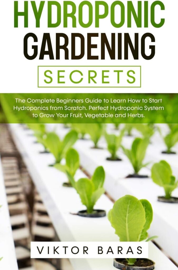 Hydroponic Gardening Secrets: The Complete Beginners Guide to Learn How to Start Hydroponics from Scratch. Perfect Hydroponic System to Grow Your Fruit, Vegetable and Herbs. Hydroponic Gardening Secrets: The Complete Beginners Guide to Learn How to Start Hydroponics from Scratch. Perfect Hydroponic System to Grow Your Fruit, Vegetable and Herbs.