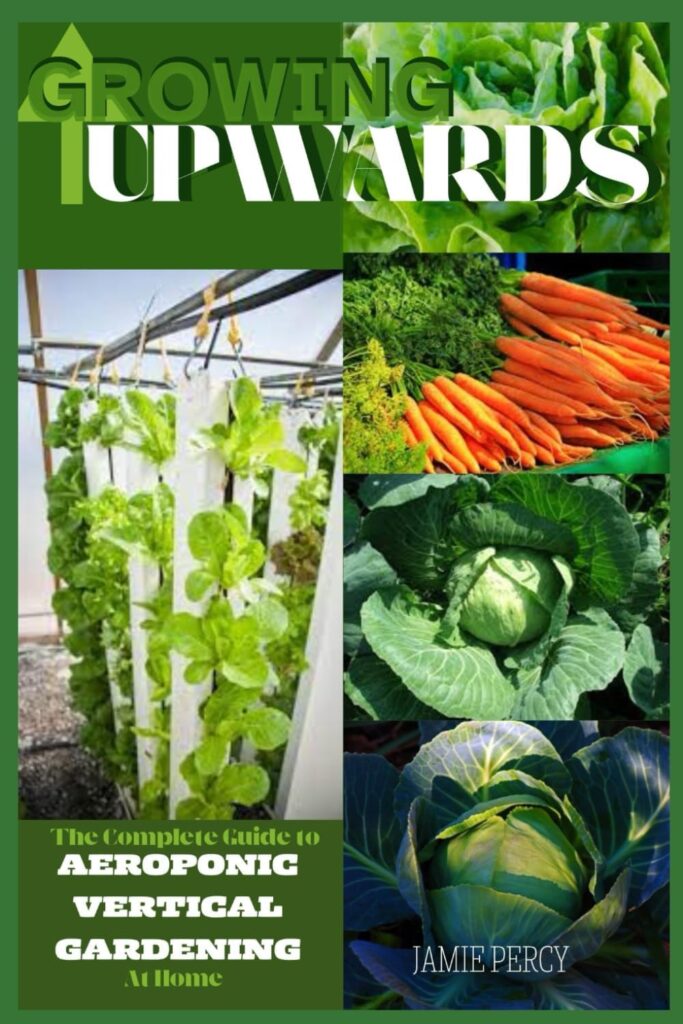 GROWING UPWARDS: The Complete Guide to Aeroponic Vertical Gardening at Home