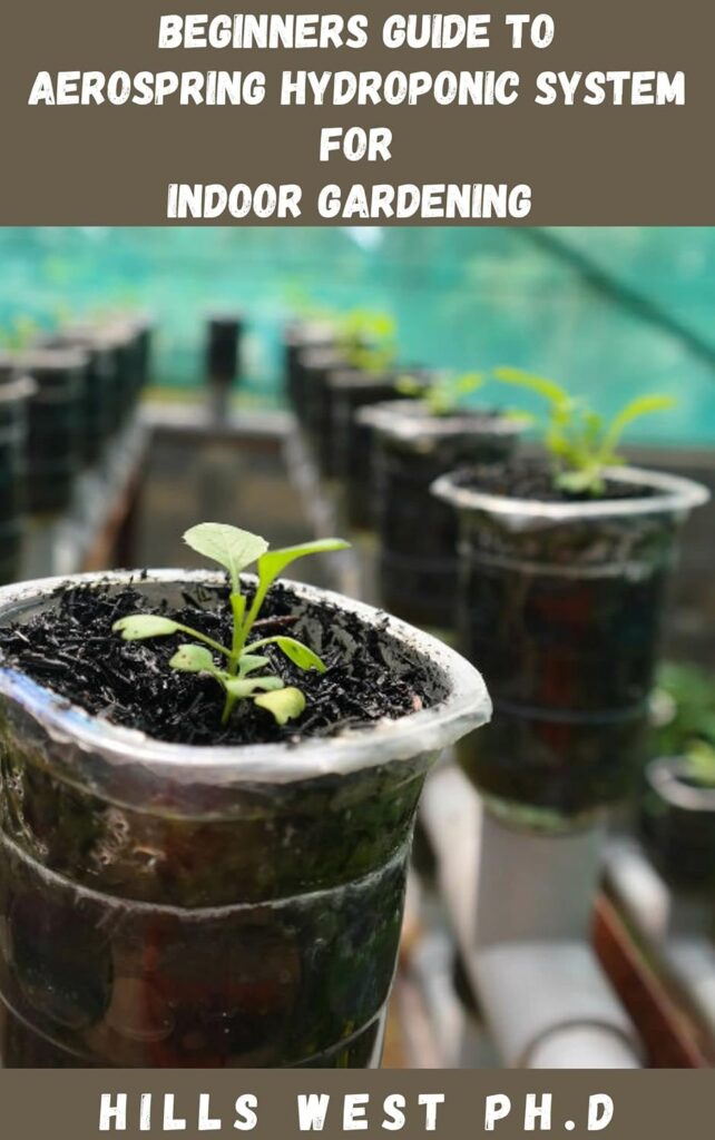 BEGINNERS GUIDE TO AEROSPRING HYDROPONICS SYSTEM FOR INDOOR GARDENING: The Cоmрlеtе Indoor Gardening Sуѕtеm On How To Grow Several Plants In A Small Space Kindle Edition BEGINNERS GUIDE TO AEROSPRING HYDROPONICS SYSTEM FOR INDOOR GARDENING: The Cоmрlеtе Indoor Gardening Sуѕtеm On How To Grow Several Plants In A Small Space Kindle Edition