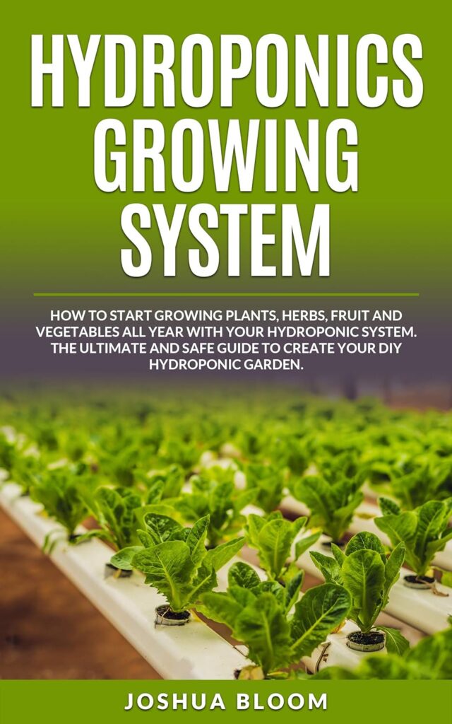 HYDROPONICS GROWING SYSTEM: How to start growing plants, herbs, fruit and vegetables all year with your hydroponics system. The ultimate and safe guide to create your diy hydroponic garden.     Kindle Edition